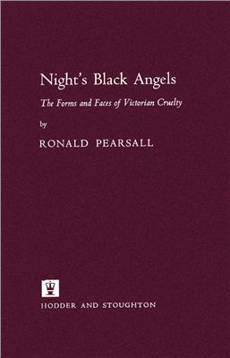 Pearsall Ronald. Night's Black Angels. The Forms and Faces of Victorian Cruelty