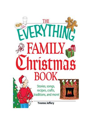 Jeffery Yvonne. The Everything Family Christmas Book. Stories, songs, recipes, crafts, traditions and more