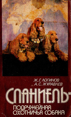 Логинов Ж.Г., Журавлев А.С. Спаниель - подружейная охотничья собака