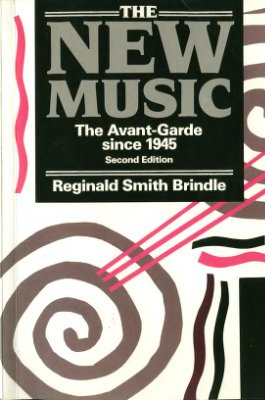 Brindle Reginald Smith. The New Music: The Avant-garde since 1945