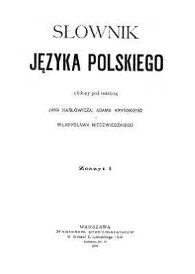Karłowicz J., Kryński A., Niedźwiedzki W. Słownik języka polskiego. T.1