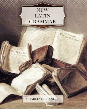 Bennett Charles E. New Latin Grammar