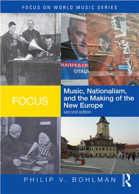 Bohlman Philip V. Focus: Music, Nationalism, and the Making of the New Europe