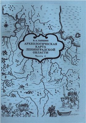 Лапшин В.А. Археологическая карта Ленинградской области. Часть 2. Восточные и северные районы