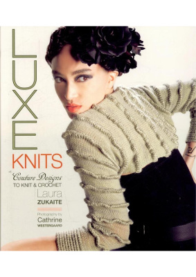 Zukaite Laura. Luxe Knits: Couture Designs to Knit & Crochet