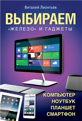Леонтьев В.П. Выбираем компьютер, ноутбук, планшет, смартфон