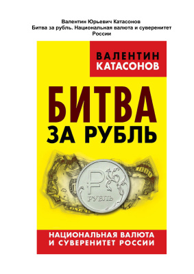 Катасонов Валентин. Битва за рубль. Национальная валюта и суверенитет России