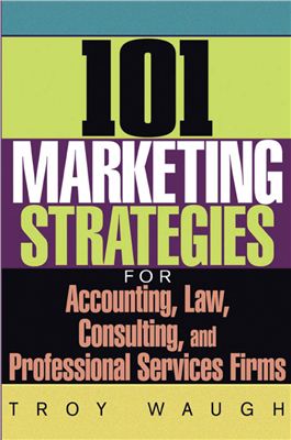 Waugh T. 101 Marketing Strategies for Accounting, Law, Consulting, and Professional Services Firms