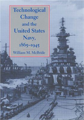 McBride W.M. Technological change and the United States Navy, 1865-1945