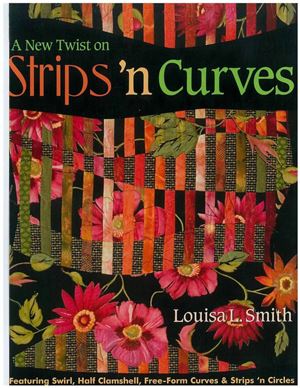 Smith Louisa L. A New Twist on Strips 'n Curves: Featuring Swirl, Half Clamshell, Free-Form Curves & Strips 'n Circles