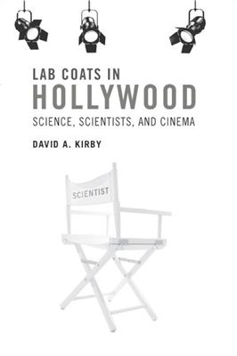 Kirby David A. Lab Coats in Hollywood: Science, Scientists, and Cinema