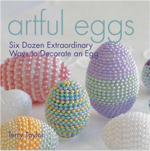 Taylor Terry. Artful Eggs: Six Dozen Extraordinary Ways to Decorate an Egg. Украшение пасхальных яиц
