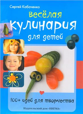 Кабаченко С. Веселая кулинария для детей. 100+ идей для творчества