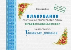 Білан О. Планування освітньо-виховної роботи з дітьми середнього дошкільного віку за програмою Українське дошкілля (Березень)
