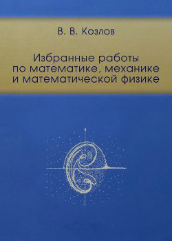 Козлов В.В. Избранные работы по математике, механике и математической физике