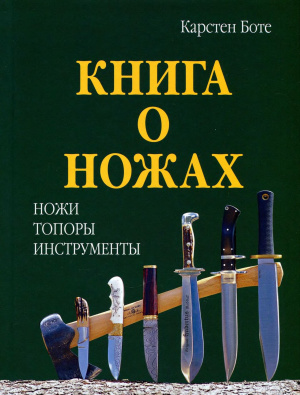 Боте Карстен. Книга о ножах. Ножи. Топоры. Инструменты