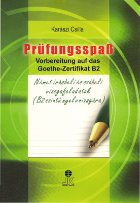 Karászi Csilla. Prüfungsspaß. Vorbereitung auf das Goethe-Zertifikat B2. Német Írásbeli és Szóbeli Vizsgafeladatok (B2 szintű nyelvvizsgára)