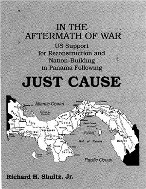 Shultz Richard H. In the Aftermath of War US Support for Reconstruction and Nation-Building in Panama Following Just Cause