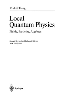 Haag R. Local Quantum Physics: Fields, Particles, Algebras