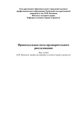 Крутиков А.И. Лекции - Процессуальные акты предварительного расследования