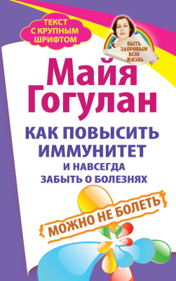 Гогулан Майя. Как повысить иммунитет и навсегда забыть о болезнях. Можно не болеть