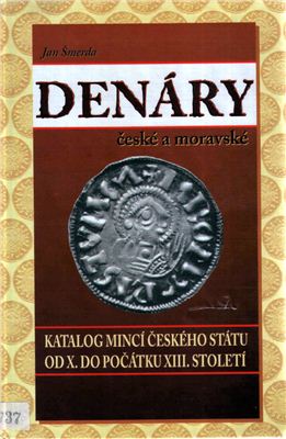 Smerda Jan. Denary Ceske a Moravske. Katalog minci ceskeho statu od X do pocatke XIII stoleti