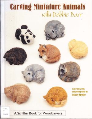 Barr D., Snyder J. Carving Miniature Animals With Debbie Barr (Schiffer Book for Woodcarvers)