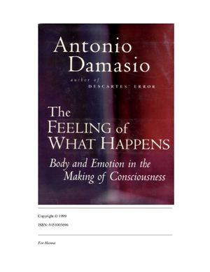 Damasio Antonio R. The Feeling of What Happens: Body and Emotion in the making of Consciousness