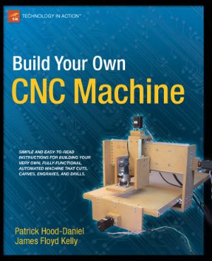 Hood-Daniel Patrick, Kelly James Floyd. Build Your Own CNC Machine (Technology in Action)