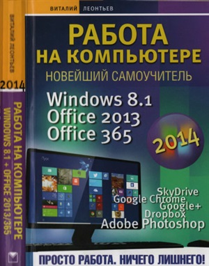Леонтьев В.П. Работа на компьютере 2014: Windows 8.1 + Office 2013/365