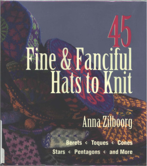 Zilboorg Anna. 45 Fine & Fanciful Hats to Knit: Berets, Toques, Cones, Stars, Pentagons, and More