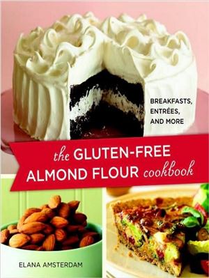 Amsterdam Elana. The Gluten-Free Almond Flour Cookbook