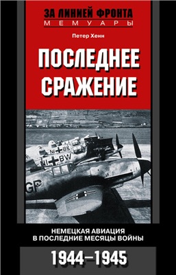 Хенн П. Последнее сражение. Немецкая авиация в последние месяцы войны. 1944-1945