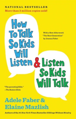 Faber Adele, Mazlish Elaine. How to Talk So Kids Will Listen & Listen So Kids Will Talk