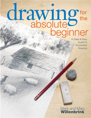 Willenbrink Mark, Willenbrink Mary. Drawing for the Absolute Beginner. A Clear &amp; Easy Guide to Successful Drawing