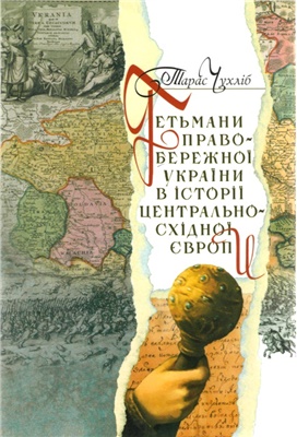 Чухліб Т.В. Гетьмани Правобережної України в історії Центрально-Східної Європи (1663-1713)