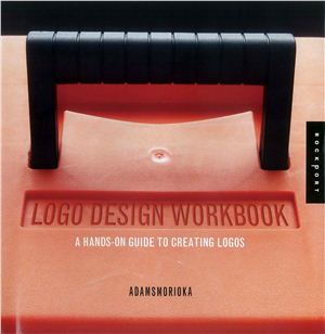 Morioka Adams. Logo Design Workbook. A hands-on guide to creating logos