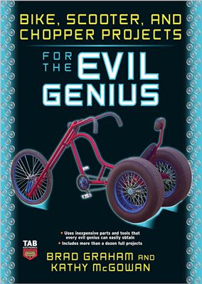 Graham B., McGowan K. Bike, Scooter, and Chopper Projects for the Evil Genius