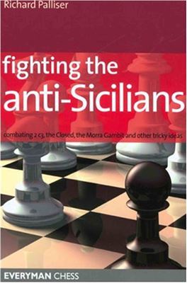 Palliser R. Fighting the anti-Sicilian (combating 2.c3, the Morra Gambit and other tricky ideas)