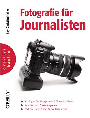 Heine K.-C. Fotografie für Journalisten: Mit Tipps für Blogger und Onlinejournalisten