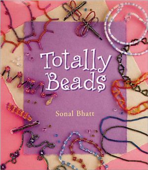 Sonal Bhatt. Totally Beads