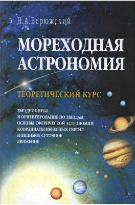 Верюжский Н.А. Мореходная астрономия: Основы сферической астрономии. Звездное небо и ориентирование по звездам. Координаты небесных светил. Видимое суточное движение светил