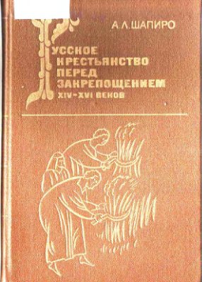 Шапиро А.Л. Русское крестьянство перед закрепощением XIV-XVI веков