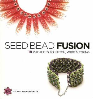 Nelson-Smith R. Seed Bead Fusion: 18 Projects to Stitch, Wire & String (18 плетёных проектов из бисера)