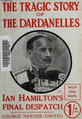 The Tragic Story of the Dardanelles. Ian Hamilton's Final Despatch
