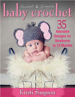 Simpson Kristi Sweet & Simple Baby Crochet: 35 Adorable Designs for Newborns to 12 Months