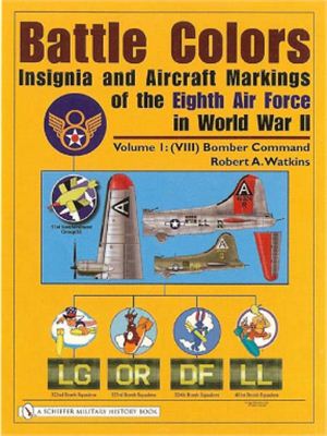 Watkins Robert A. Battle Colors (1): Bomber Command: Insignia and Aircraft Markings of the Eighth Air Force in World War II