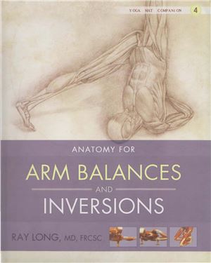Long R. Anatomy For Arm Balances and Inversions