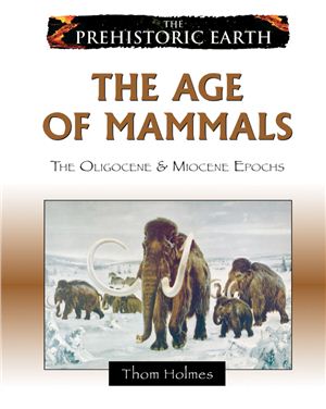 Holmes T. The Age of Mammals: The Oligocene &amp; Miocene Epochs
