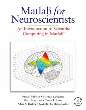 Pascal Wallisch. MATLAB for neuroscientists: an introduction to scientific computing in MATLAB